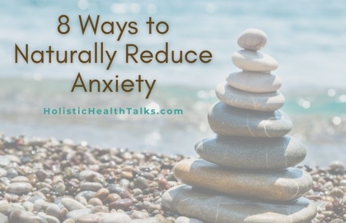 8 Ways to Naturally Reduce Anxiety and Stress - Holistic Health Talks 8 Ways to Naturally Reduce Anxiety and Stress - Holistic Health Talks
